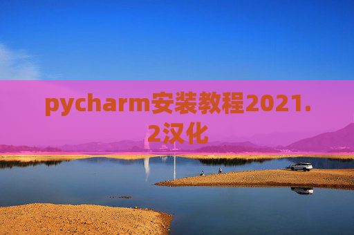 pycharm安装教程2021.2汉化